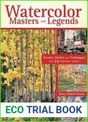Watercolor Masters and Legends Secrets, Stories and Techniques from 34 Visionary Artists