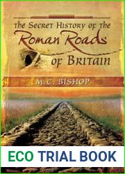 The Secret History of the Roman Roads of Britain And their Impact on Military History