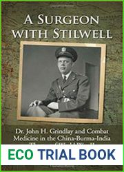 A Surgeon with Stilwell Dr. John H. Grindlay and Combat Medicine in the China-Burma-India Theater of World War II