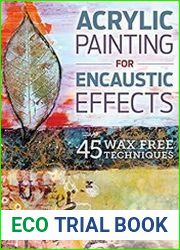 Acrylic Painting for Encaustic Effects 45 Wax Free Techniques