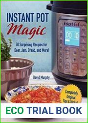 Instant Pot Magic 50 Surprising Recipes for Beer, Jam, Bread, and More!