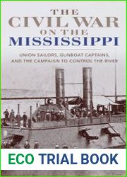 The Civil War on the Mississippi Union Sailors, Gunboat Captains, and the Campaign to Control the River