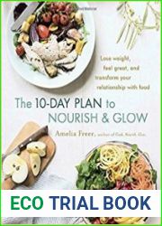 The 10-Day Plan to Nourish & Glow Lose weight, feel great, and transform your relationship with food