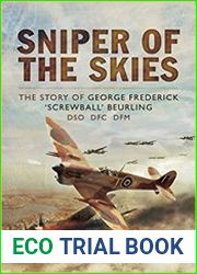 Sniper of the Skies The Story of George Frederick "Screwball" Beurling, DSO, DFC, DFM