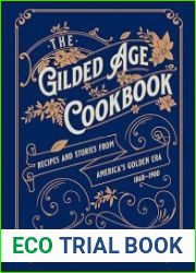 The Gilded Age Cookbook Recipes and Stories from America|s Golden Era