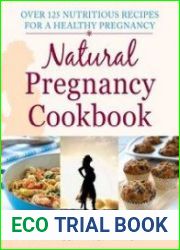 Natural Pregnancy Cookbook Over 125 Nutritious Recipes for a Healthy Pregnancy