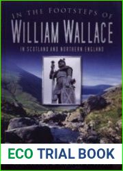In the Footsteps of William Wallace In Scotland and Northern England