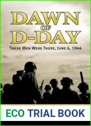 Dawn of D-DAY These Men Were There, June 6, 1944