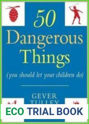 50 Dangerous Things (You Should Let Your Children Do)