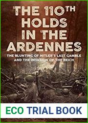 The 110th Holds in the Ardennes The Blunting of Hitler|s Last Gamble and the Invasion of the Reich