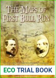 The Maps of First Bull Run An Atlas of the First Bull Run (Manassas) Campaign, including the Battle of Ball|s Bluff, June-October 1861