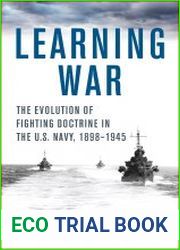 Learning War The Evolution of Fighting Doctrine in the U.S. Navy, 1898-1945