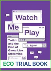 Watch Me Play Twitch and the Rise of Game Live Streaming