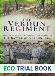 The Verdun Regiment Into the Furnace The 151st Infantry Regiment in the Battle of Verdun 1916