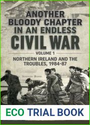 Another Bloody Chapter In An Endless Civil War. Volume 1 Northern Ireland and the Troubles, 1984-87