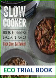 Slow Cooker Double Dinners for Two Cook Once, Eat Twice!