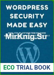 WordPress Security Made Easy Visual Step-by-Step Guide from Zero to Hero, How to Install Secure WordPress Site and Maintain it Cost Free and Without Turning Into a Geek (WordPress Mastery Book 1)