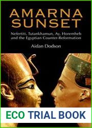 Amarna Sunset Nefertiti, Tutankhamun, Ay, Horemheb, and the Egyptian Counter-Reformation
