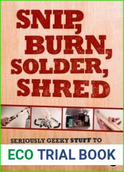 Snip, Burn, Solder, Shred Seriously Geeky Stuff to Make with Your Kids