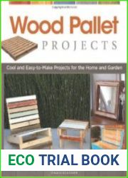 Wood Pallet Projects Cool and Easy-to-Make Projects for the Home and Garden