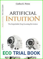 Artificial Intuition The Improbable Deep Learning Revolution