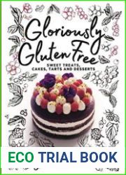 Gloriously Gluten Free Sweet Treats, Cakes, Tarts and Desserts