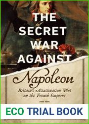The Secret War Against Napoleon Britain|s Assassination Plot on the French Emperor