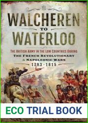 Walcheren to Waterloo The British Army in the Low Countries during French Revolutionary and Napoleonic Wars 1793–1815