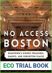 No Access Boston Beantown|s Hidden Treasures, Haunts, and Forgotten Places