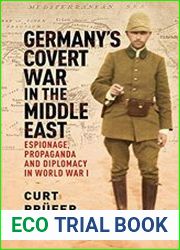 Germany|s Covert War in the Middle East Espionage, Propaganda and Diplomacy in World War I