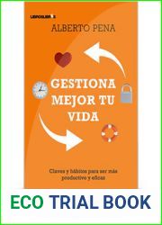 Gestiona Mejor Tu Vida: Claves Y Habitos Para Ser Mas Productivo Y Eficaz