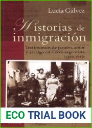 Historias de Inmigracion: Testimonios de Pasion, Amor y Arraigo En Tierra Argentina, 1850-1950
