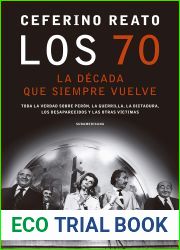 Los 70, la decada que siempre vuelve: Toda la verdad sobre Peron, la guerrilla, la dictadura, los desaparecidos y las otras victimas