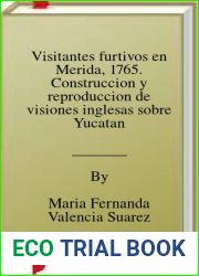 Visitantes furtivos en Merida, 1765. Construccion y reproduccion de visiones inglesas sobre Yucatan