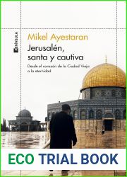 Jerusalen, santa y cautiva: Desde el corazon de la Ciudad Vieja a la eternidad