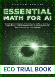Essential Math for AI Exploring Linear Algebra, Probability and Statistics, Calculus, Optimization Techniques, and More