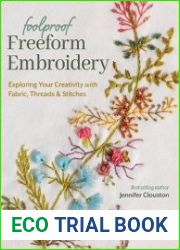 Foolproof Freeform Embroidery Exploring Your Creativity with Fabric, Threads & Stitches