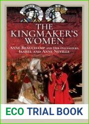 The Kingmaker|s Women Anne Beauchamp and Her Daughters, Isabel and Anne Neville
