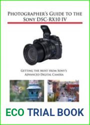 Photographer|s Guide to the Sony DSC-RX10 IV Getting the Most from Sony|s Advanced Digital Camera