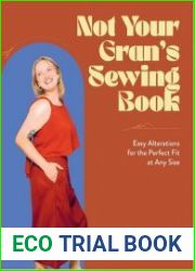 Not Your Gran|s Sewing Book Easy Alterations for the Perfect Fit at Any Size