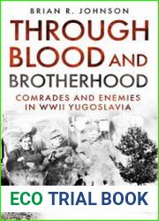Through Blood and Brotherhood Comrades and Enemies in WWII Yugoslavia