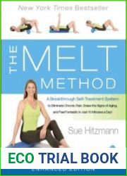 The MELT Method A Breakthrough Self-Treatment System to Eliminate Chronic Pain, Erase the Signs of Aging