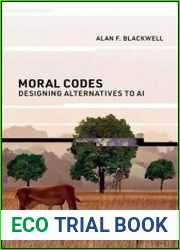 Moral Codes Designing Alternatives to AI