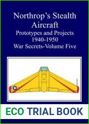 Northop’s Stealth Aircraft Prototypes and Projects 1940-1950 War Secrets Volume Five