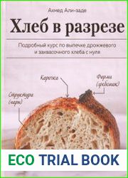 Хлеб в разрезе. Подробный курс по выпечке дрожжевого и заквасочного хлеба с нуля