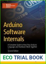 Arduino Software Internals A Complete Guide to How Your Arduino Language and Hardware Work Together, 2nd Edition