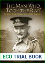 The Man Who Took the Rap Sir Robert Brooke-Popham and the Fall of Singapore