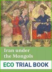 Iran under the Mongols Ilkhanid Administrators and Persian Notables in Fars