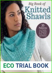 Big Book of Knitted Shawls 35 Patterns in a Variety of Beautiful Yarns, Styles, and Stitches