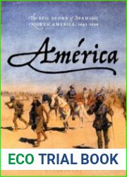 America The Epic Story of Spanish North America, 1493-1898